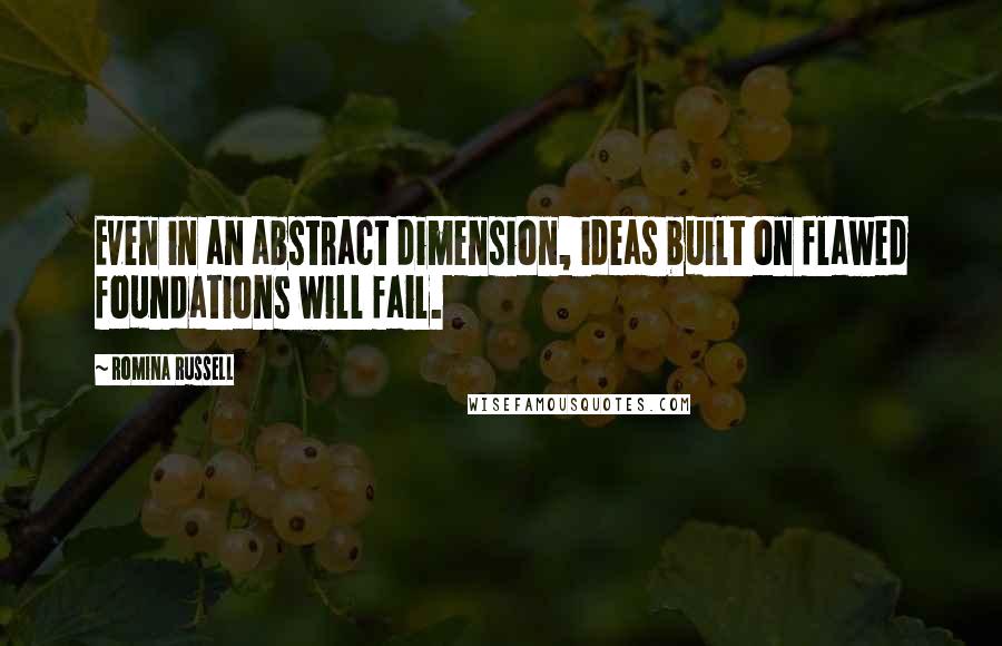 Romina Russell quotes: Even in an abstract dimension, ideas built on flawed foundations will fail.