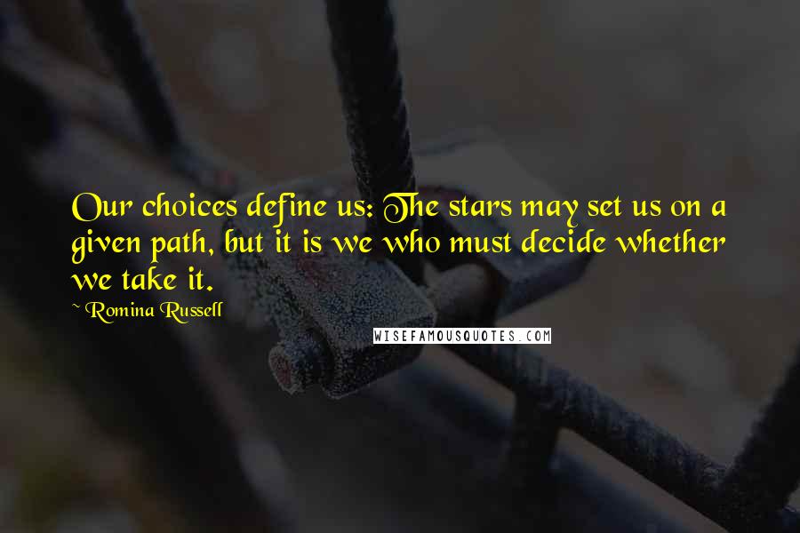 Romina Russell quotes: Our choices define us: The stars may set us on a given path, but it is we who must decide whether we take it.