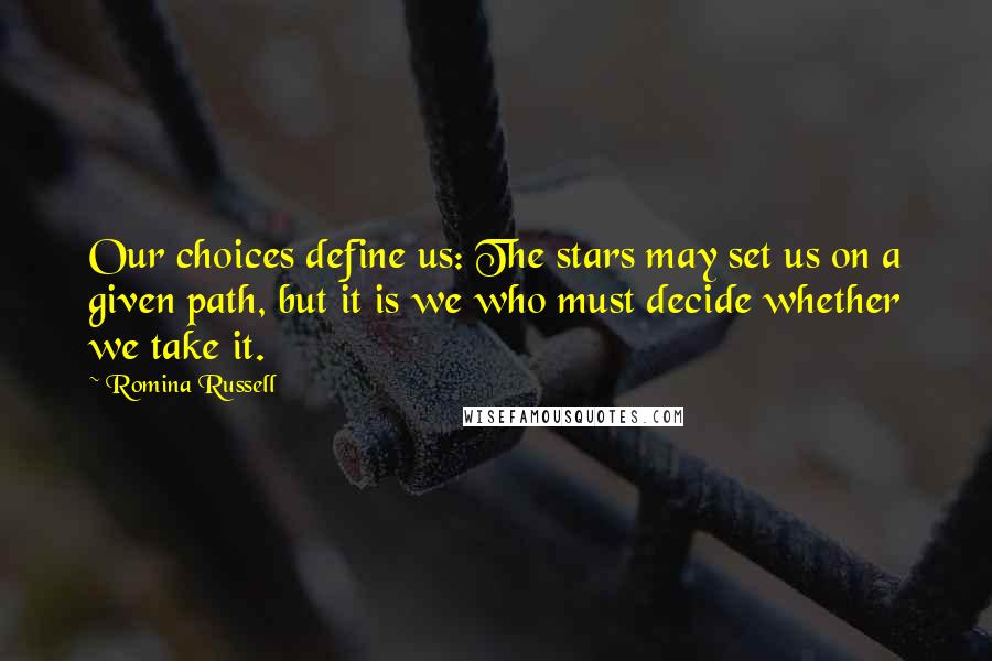 Romina Russell quotes: Our choices define us: The stars may set us on a given path, but it is we who must decide whether we take it. Romina Russell quotes: Our choices define us: The stars may set us on a given path, but it is we who must decide whether we take it.