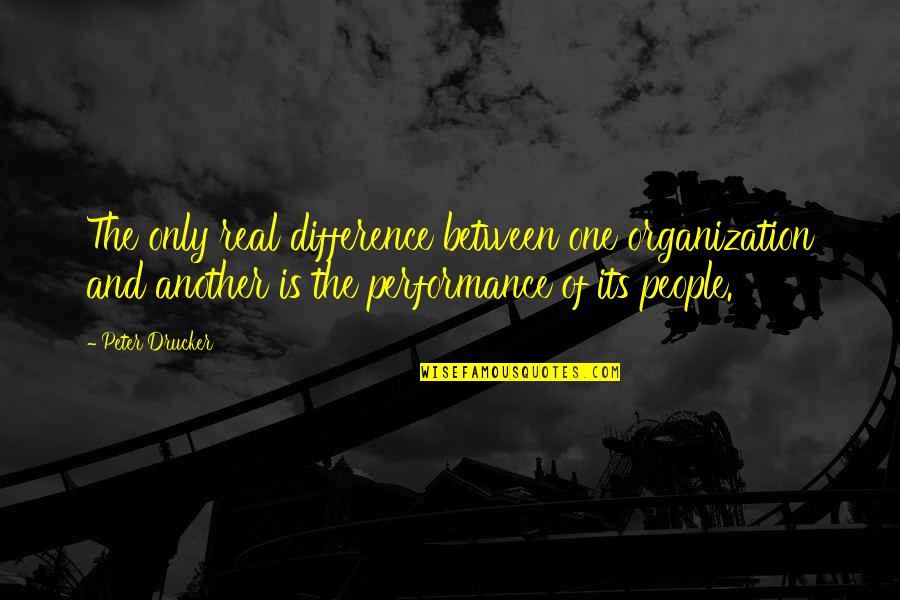Romish Defined Quotes By Peter Drucker: The only real difference between one organization and