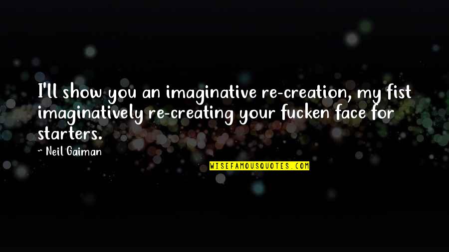 Romish Faith Quotes By Neil Gaiman: I'll show you an imaginative re-creation, my fist