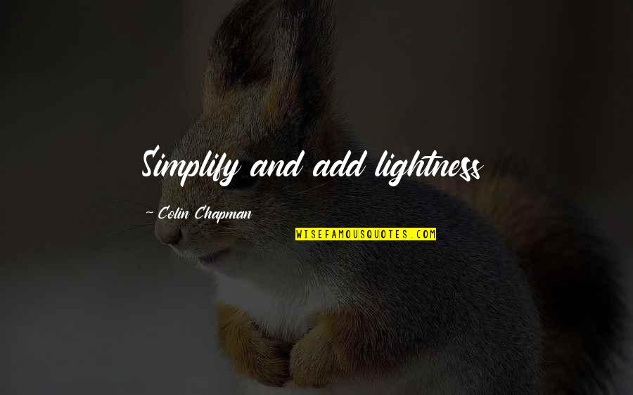 Romitelli Professor Quotes By Colin Chapman: Simplify and add lightness Romitelli Professor Quotes By Colin Chapman: Simplify and add lightness