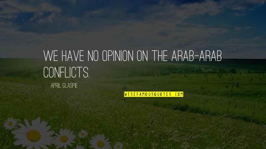 Romiti In My Bed Quotes By April Glaspie: We have no opinion on the Arab-Arab conflicts. Romiti In My Bed Quotes By April Glaspie: We have no opinion on the Arab-Arab conflicts.