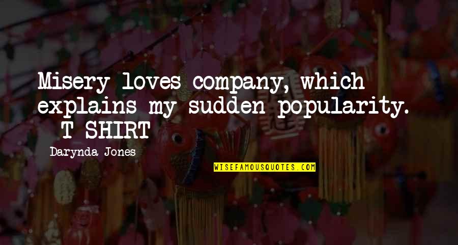 Romiti In My Bed Quotes By Darynda Jones: Misery loves company, which explains my sudden popularity.
