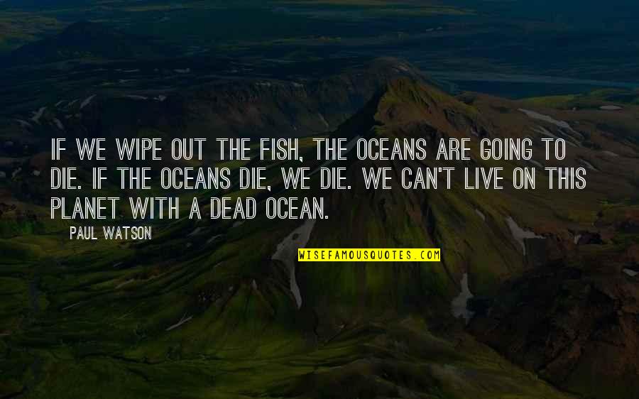 Romiti In My Bed Quotes By Paul Watson: If we wipe out the fish, the oceans Romiti In My Bed Quotes By Paul Watson: If we wipe out the fish, the oceans
