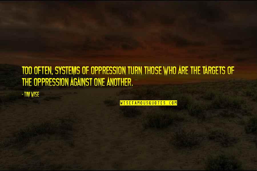 Romke Van Quotes By Tim Wise: Too often, systems of oppression turn those who