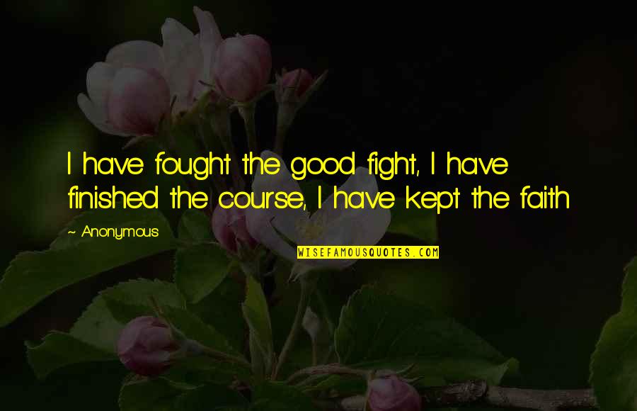 Romm Quotes By Anonymous: I have fought the good fight, I have