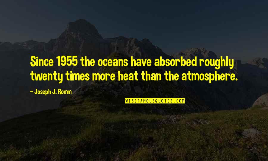 Romm Quotes By Joseph J. Romm: Since 1955 the oceans have absorbed roughly twenty