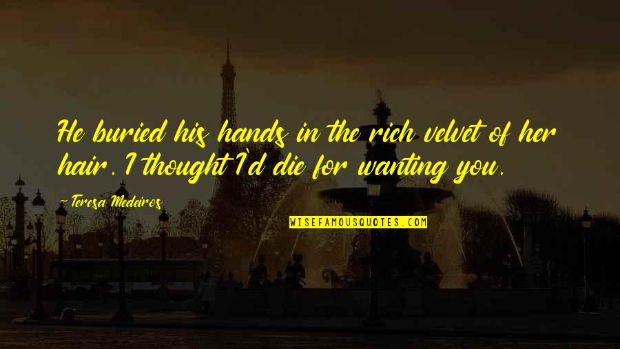 Romm Quotes By Teresa Medeiros: He buried his hands in the rich velvet