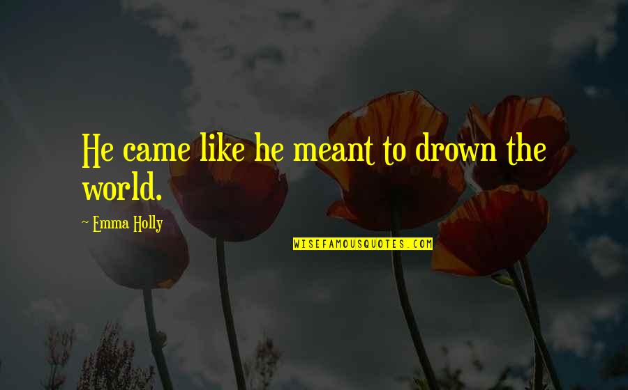 Rommel Guevarra Quotes By Emma Holly: He came like he meant to drown the Rommel Guevarra Quotes By Emma Holly: He came like he meant to drown the