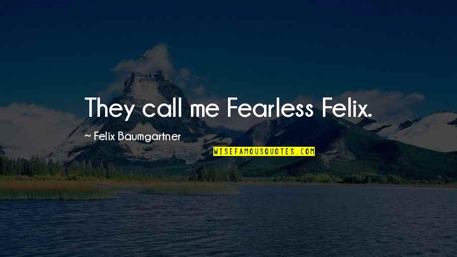 Rommel Patton Quotes By Felix Baumgartner: They call me Fearless Felix. Rommel Patton Quotes By Felix Baumgartner: They call me Fearless Felix.