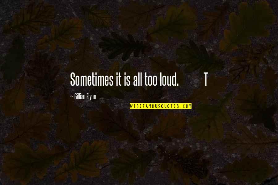 Rommels Liquor Quotes By Gillian Flynn: Sometimes it is all too loud. T Rommels Liquor Quotes By Gillian Flynn: Sometimes it is all too loud. T