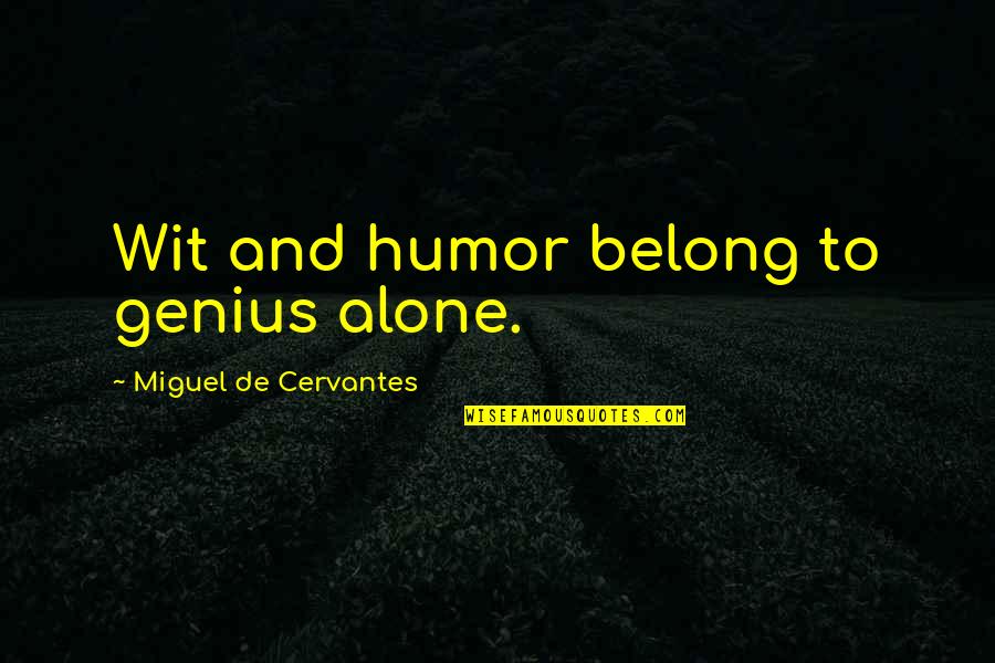 Rommely Quotes By Miguel De Cervantes: Wit and humor belong to genius alone.