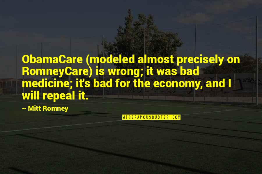 Romney Obamacare Quotes By Mitt Romney: ObamaCare (modeled almost precisely on RomneyCare) is wrong;