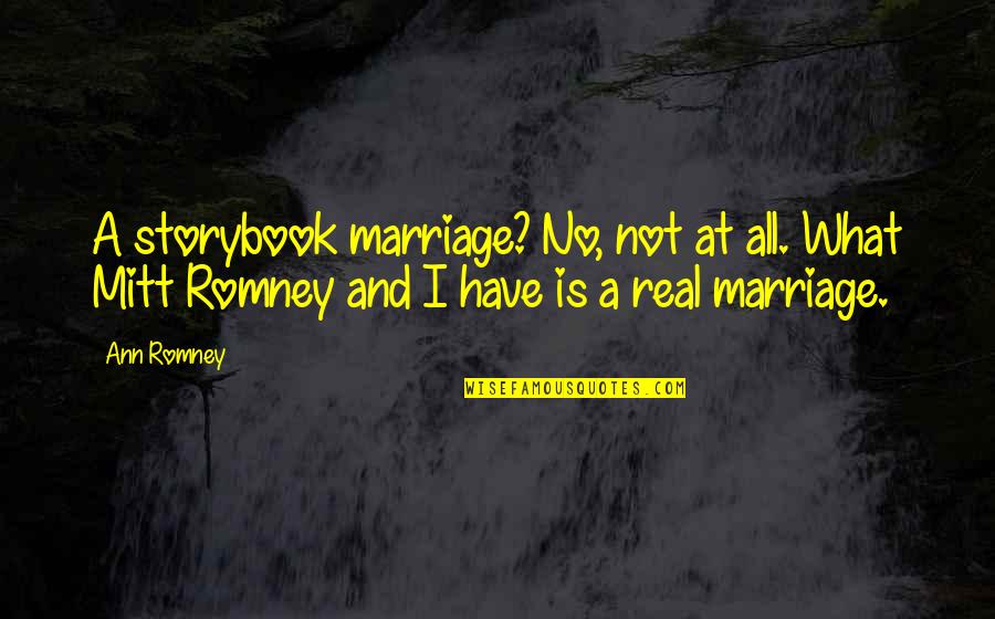 Romney Quotes By Ann Romney: A storybook marriage? No, not at all. What