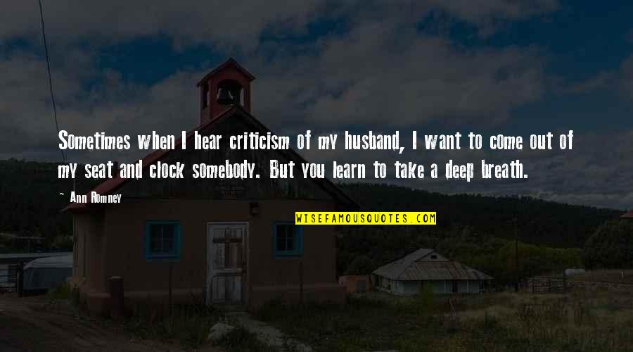 Romney Quotes By Ann Romney: Sometimes when I hear criticism of my husband,