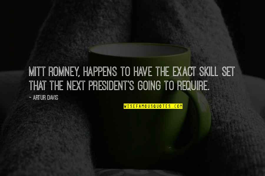 Romney Quotes By Artur Davis: Mitt Romney, happens to have the exact skill