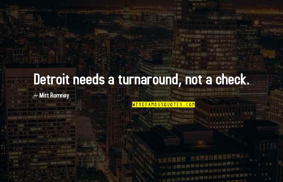 Romney Quotes By Mitt Romney: Detroit needs a turnaround, not a check.