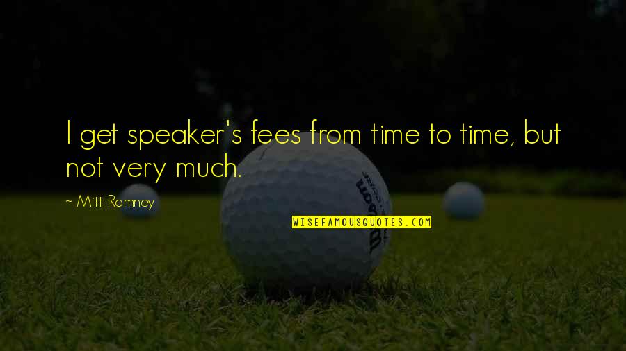 Romney Quotes By Mitt Romney: I get speaker's fees from time to time,