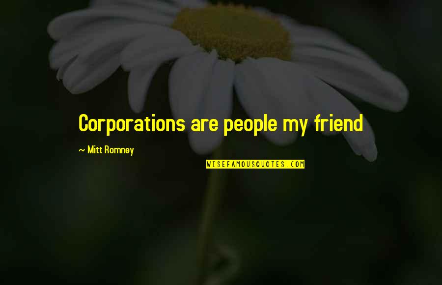 Romney Quotes By Mitt Romney: Corporations are people my friend