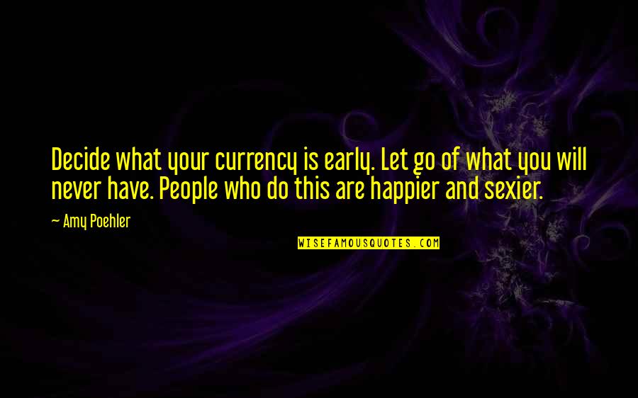 Romneyesque Quotes By Amy Poehler: Decide what your currency is early. Let go