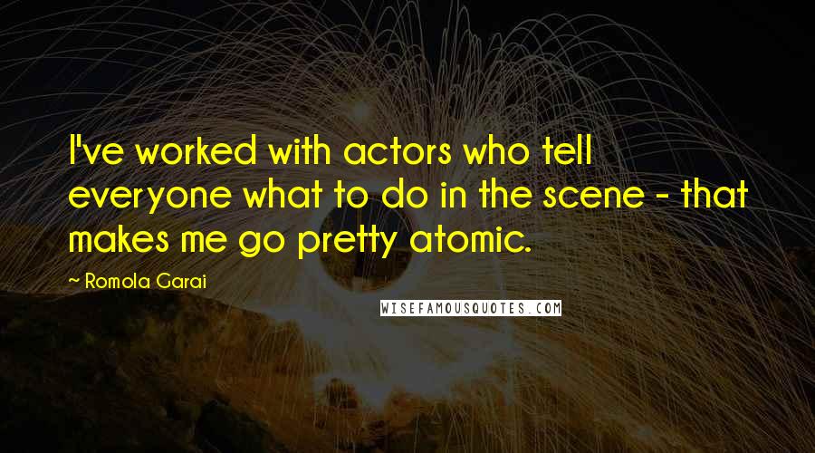 Romola Garai quotes: I've worked with actors who tell everyone what to do in the scene - that makes me go pretty atomic.
