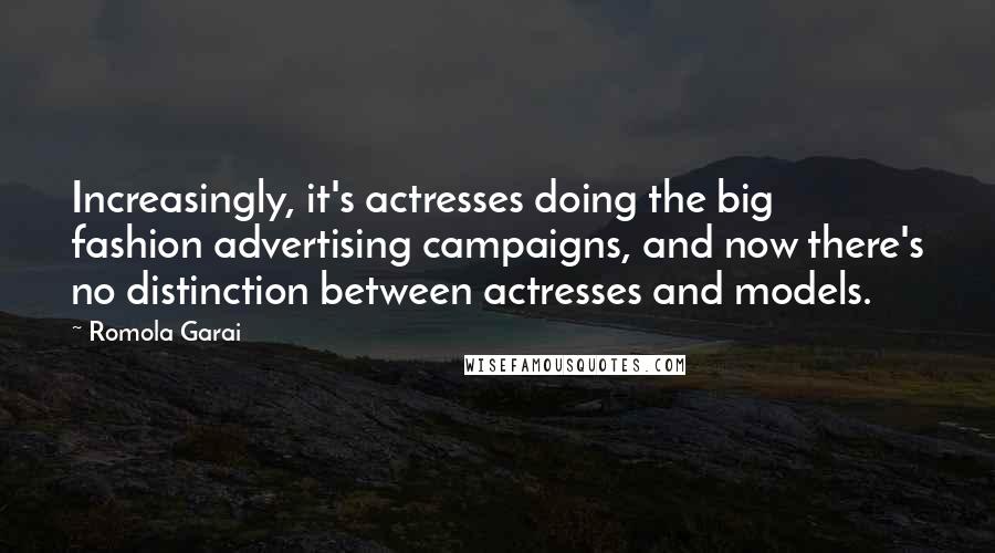Romola Garai quotes: Increasingly, it's actresses doing the big fashion advertising campaigns, and now there's no distinction between actresses and models. Romola Garai quotes: Increasingly, it's actresses doing the big fashion advertising campaigns, and now there's no distinction between actresses and models.