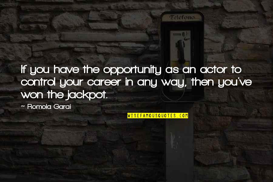 Romola Garai Quotes By Romola Garai: If you have the opportunity as an actor