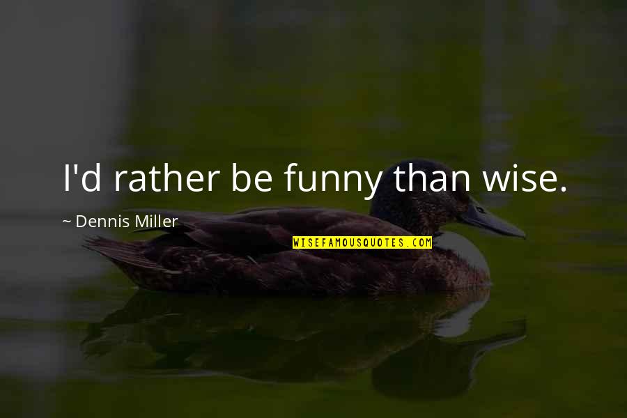 Romolicious Quotes By Dennis Miller: I'd rather be funny than wise.