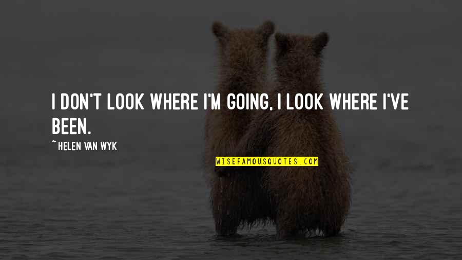 Romonica Quotes By Helen Van Wyk: I don't look where I'm going, I look Romonica Quotes By Helen Van Wyk: I don't look where I'm going, I look