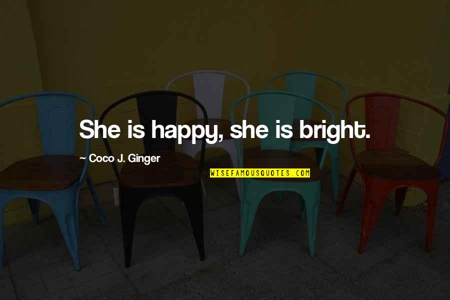 Romo's Quotes By Coco J. Ginger: She is happy, she is bright.