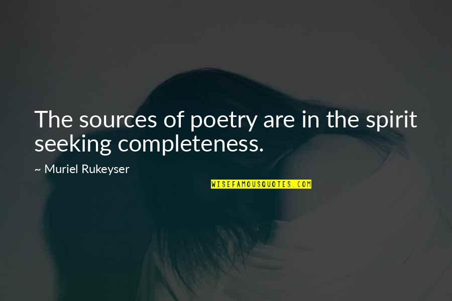 Rompe Corazones Quotes By Muriel Rukeyser: The sources of poetry are in the spirit Rompe Corazones Quotes By Muriel Rukeyser: The sources of poetry are in the spirit