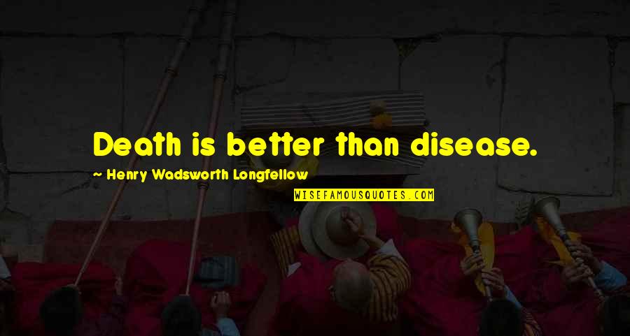 Romped Quotes By Henry Wadsworth Longfellow: Death is better than disease.