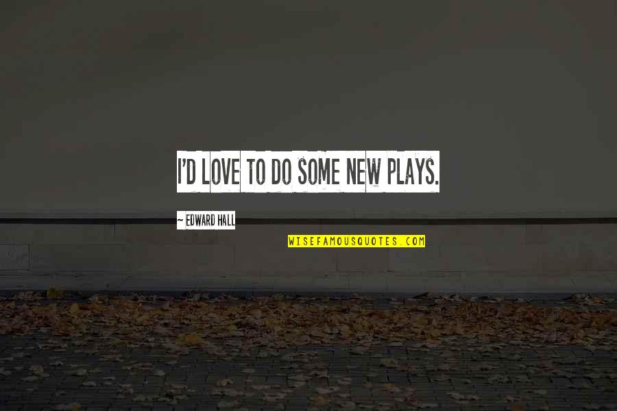Romped Synonym Quotes By Edward Hall: I'd love to do some new plays. Romped Synonym Quotes By Edward Hall: I'd love to do some new plays.