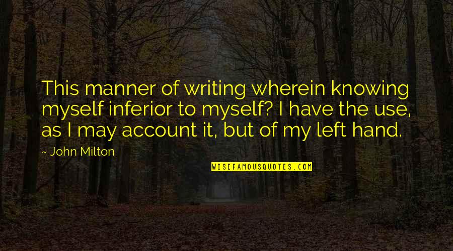 Rompere Passato Quotes By John Milton: This manner of writing wherein knowing myself inferior Rompere Passato Quotes By John Milton: This manner of writing wherein knowing myself inferior