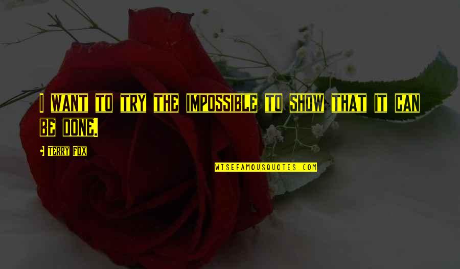 Romperemos Quotes By Terry Fox: I want to try the impossible to show
