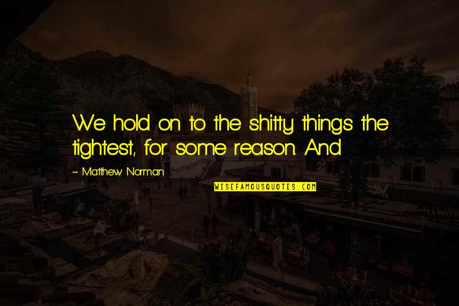 Romperse Conjugation Quotes By Matthew Norman: We hold on to the shitty things the