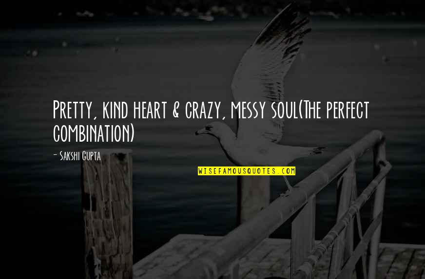 Rompiendo Ataduras Quotes By Sakshi Gupta: Pretty, kind heart & crazy, messy soul(The perfect