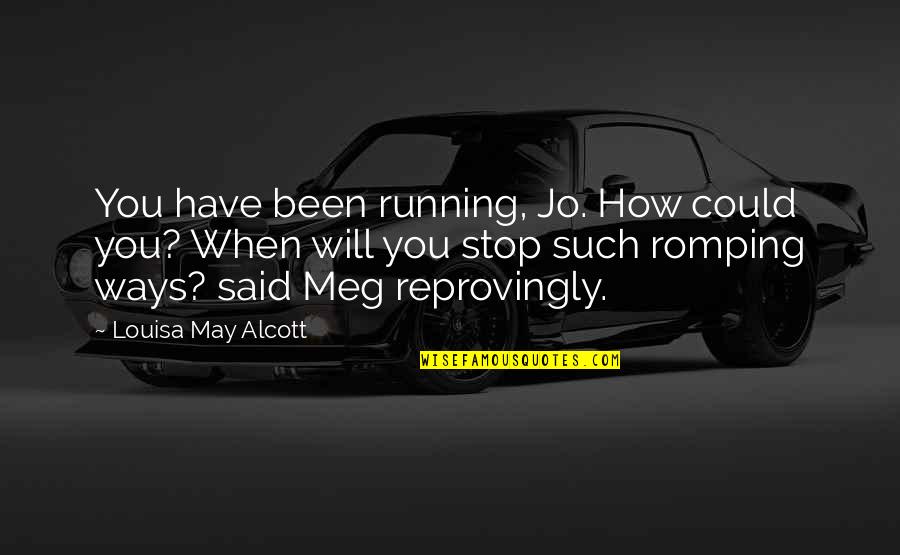 Romping Quotes By Louisa May Alcott: You have been running, Jo. How could you? Romping Quotes By Louisa May Alcott: You have been running, Jo. How could you?
