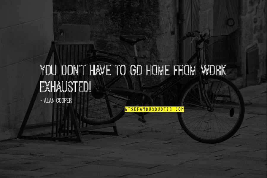 Rompiste In English Quotes By Alan Cooper: You Don't Have to Go Home from Work Rompiste In English Quotes By Alan Cooper: You Don't Have to Go Home from Work