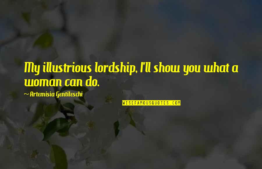 Rompre En Quotes By Artemisia Gentileschi: My illustrious lordship, I'll show you what a Rompre En Quotes By Artemisia Gentileschi: My illustrious lordship, I'll show you what a