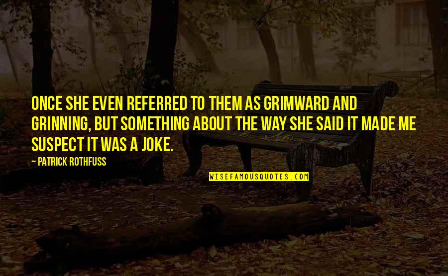 Romps Quotes By Patrick Rothfuss: Once she even referred to them as Grimward