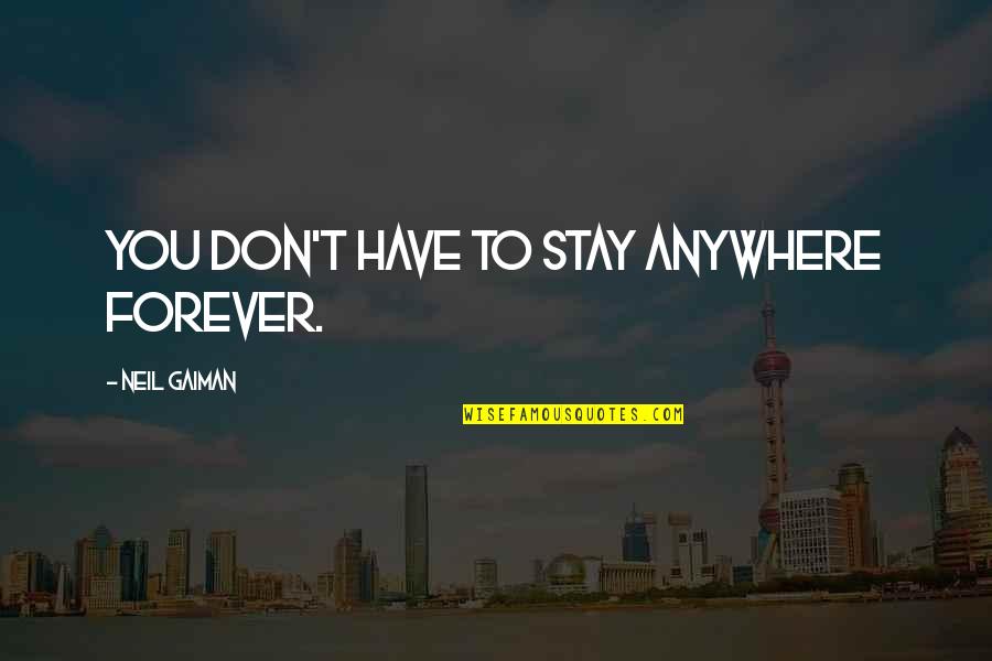 Rompslomp Quotes By Neil Gaiman: You don't have to stay anywhere forever. Rompslomp Quotes By Neil Gaiman: You don't have to stay anywhere forever.