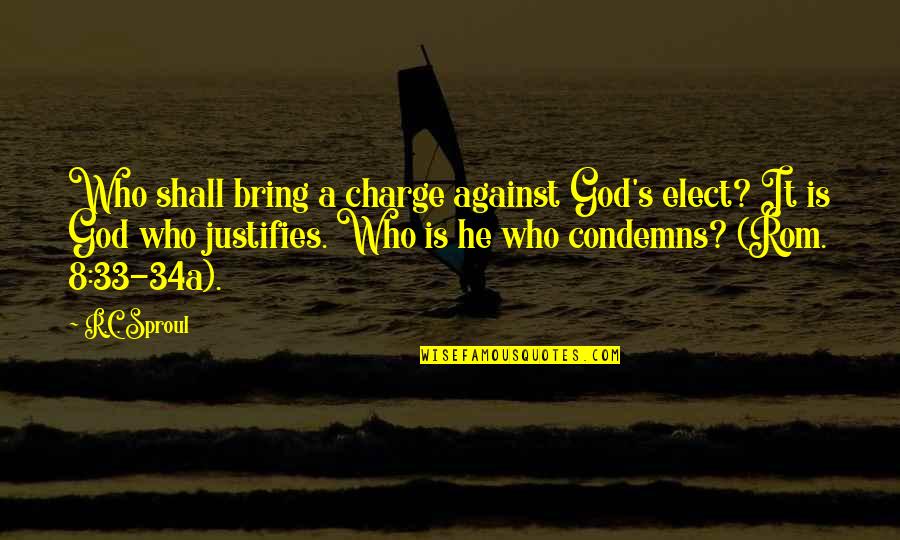 Rom's Quotes By R.C. Sproul: Who shall bring a charge against God's elect?