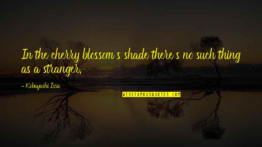 Romsey School Quotes By Kobayashi Issa: In the cherry blossom's shade there's no such Romsey School Quotes By Kobayashi Issa: In the cherry blossom's shade there's no such
