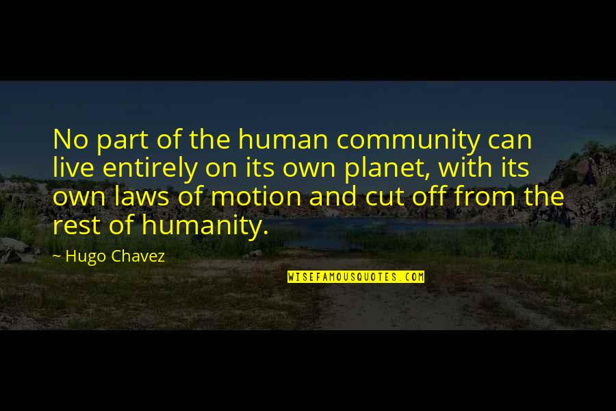 Romsey World Quotes By Hugo Chavez: No part of the human community can live