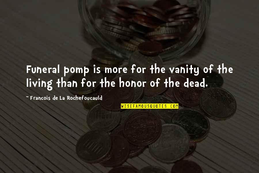 Romtvedt Smithsonian Quotes By Francois De La Rochefoucauld: Funeral pomp is more for the vanity of