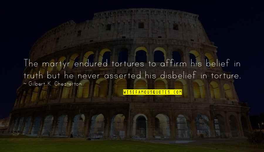 Romuald Quotes By Gilbert K. Chesterton: The martyr endured tortures to affirm his belief