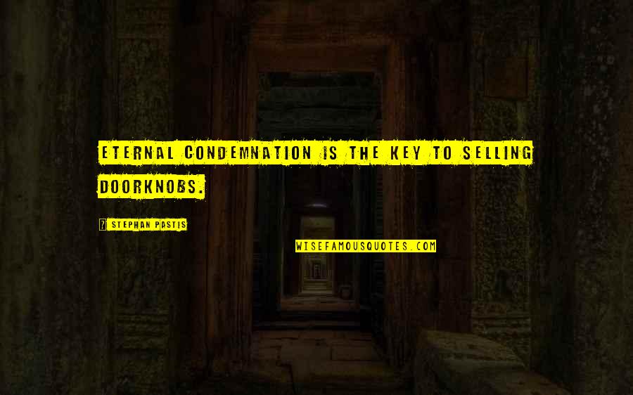 Romuald Quotes By Stephan Pastis: Eternal condemnation is the key to selling doorknobs. Romuald Quotes By Stephan Pastis: Eternal condemnation is the key to selling doorknobs.