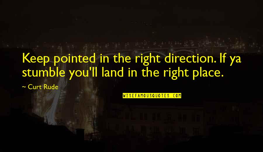 Romuald Racioppo Quotes By Curt Rude: Keep pointed in the right direction. If ya